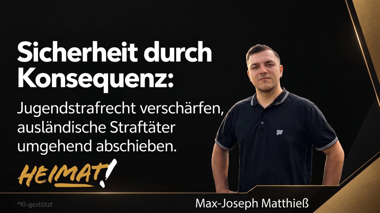 Porträt von Max-Joseph Matthieß (HEIMAT) neben dem Text „Sicherheit durch Konsequenz: Jugendstrafrecht verschärfen, ausländische Straftäter umgehend abschieben.“ auf schwarz-goldenem Hintergrund.