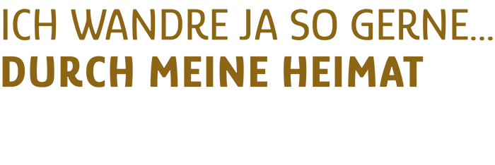 Ich wandre ja so gerne... durch meine Heimat